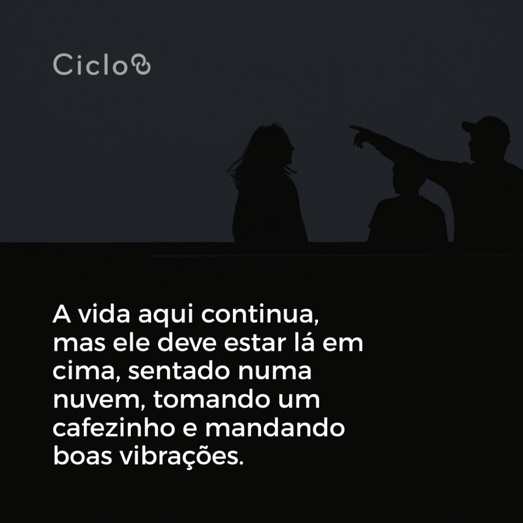 A vida aqui continua, mas ele deve estar lá em cima, sentado numa nuvem, tomando um cafezinho e mandando boas vibrações.